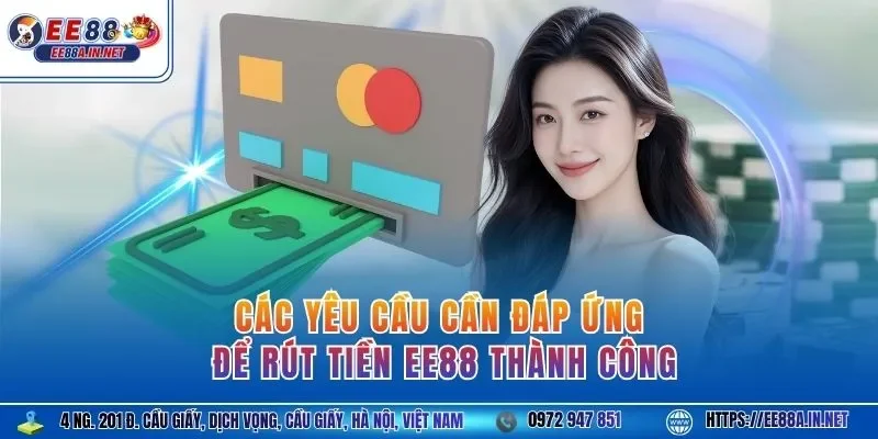 Các yêu cầu cần đáp ứng để rút tiền EE88 thành công