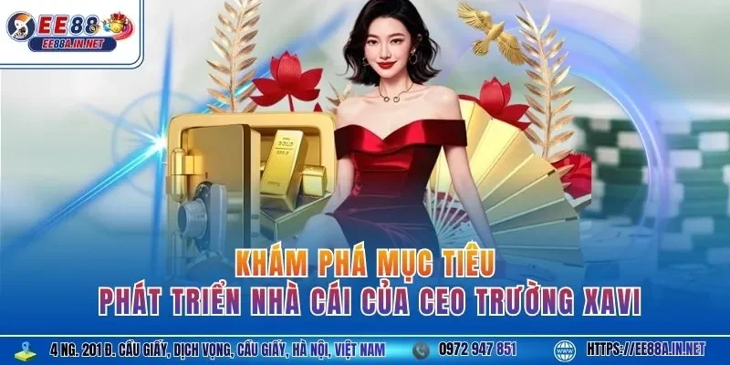 Khám phá mục tiêu phát triển nhà cái của CEO Trường Xavi