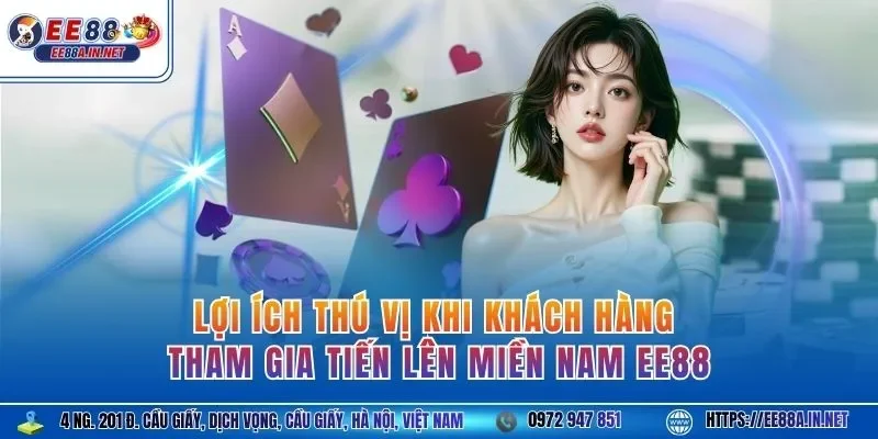 Lợi ích thú vị khi khách hàng tham gia tiến lên miền Nam EE88