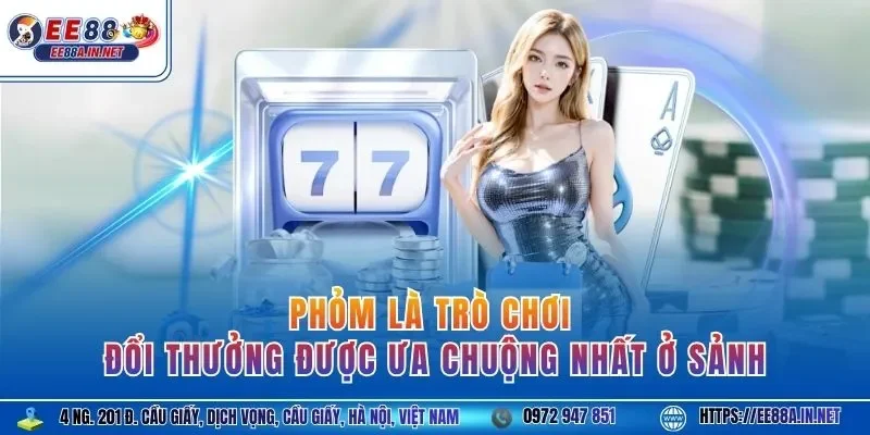 Phỏm là trò chơi đổi thưởng được ưa chuộng nhất ở sảnh
