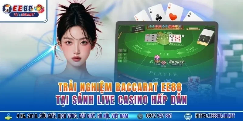 Trải nghiệm Baccarat EE88 tại sảnh Live Casino hấp dẫn